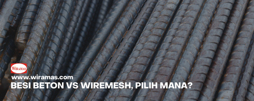 Besi Beton vs Wiremesh, Lebih Baik Mana?
