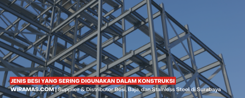 9 Jenis Besi Konstruksi yang Sering Dipakai, Apa Saja?
