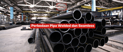 Ini Dia Perbedaan Pipa Welded dan Seamless